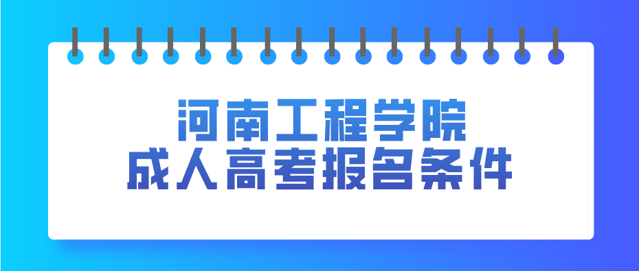河南省2021年工程学院成人高考报名条件！
