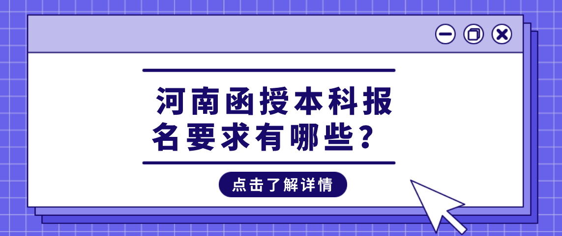 河南函授本科报名要求有哪些?(图1) 河南函授本科报名要求有哪些?(图1)