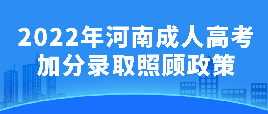 2022年河南成人高考加分录取照顾政策(图1) 2022年河南成人高考加分录取照顾政策(图1)