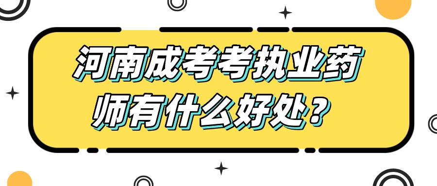 河南成考考执业药师有什么好处? 河南成考考执业药师有什么好处?(图1)