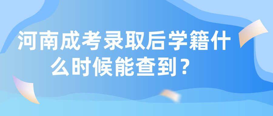 河南成考录取后学籍什么时候能查到? 河南成考录取后学籍什么时候能查到?(图1)
