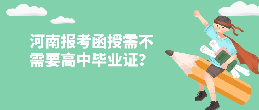 河南报考函授需不需要高中毕业证? 河南报考函授需不需要高中毕业证?(图1)