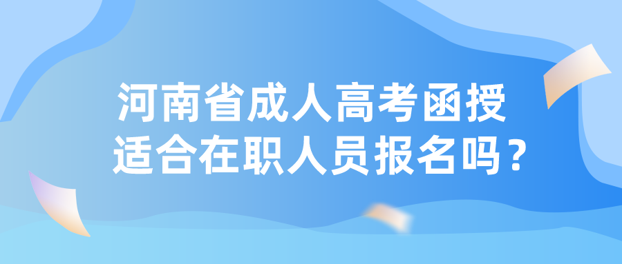 河南省成人高考函授适合在职人员报名吗? 河南省成人高考函授适合在职人员报名吗?(图1)