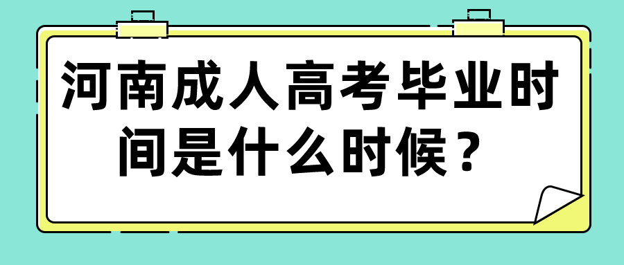 河南成人高考毕业时间是什么时候? 河南成人高考毕业时间是什么时候?(图1)