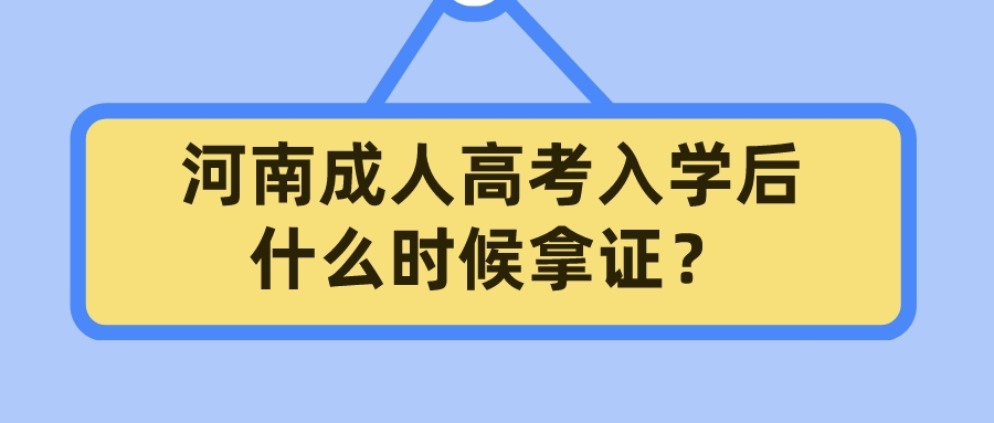 河南成人高考入学后什么时候拿证? 河南成人高考入学后什么时候拿证?(图1)