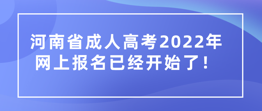 河南省成人高考2022年网上报名已经开始了！