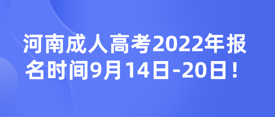 河南成人高考2022年报名时间9月14日-20日! 河南成人高考2022年报名时间9月14日-20日!(图1)