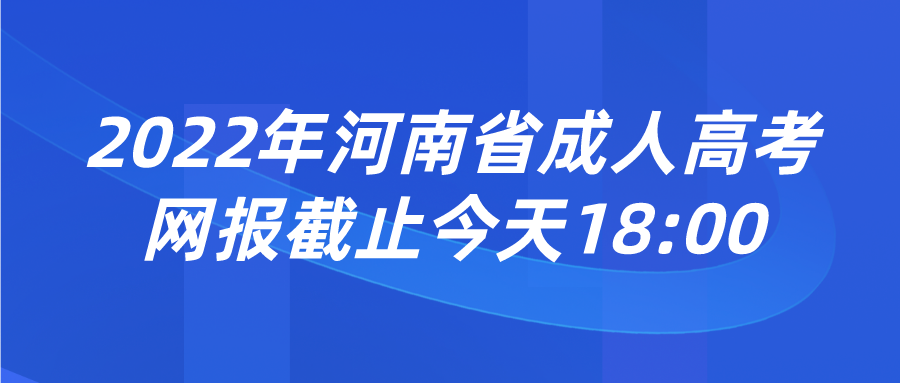 2022年河南省成人高考网报截止今天18:00