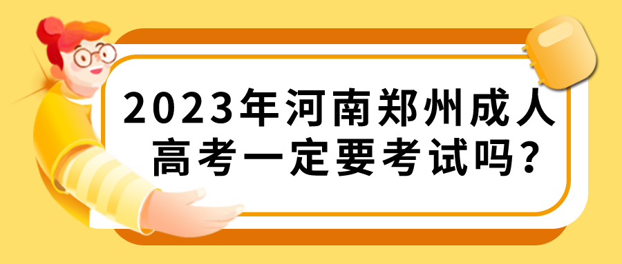 2023年河南郑州成人高考一定要考试吗？(图1)