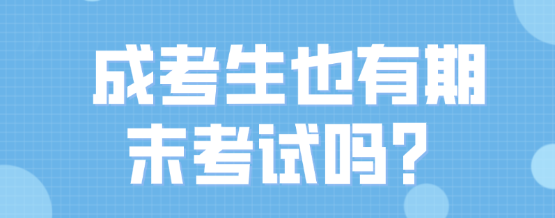 微信截图_20230608094024.png 成考生也有期末考试吗?(图1)