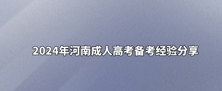2024年河南成人高考备考经验分享 2024年河南成人高考备考经验分享(图1)