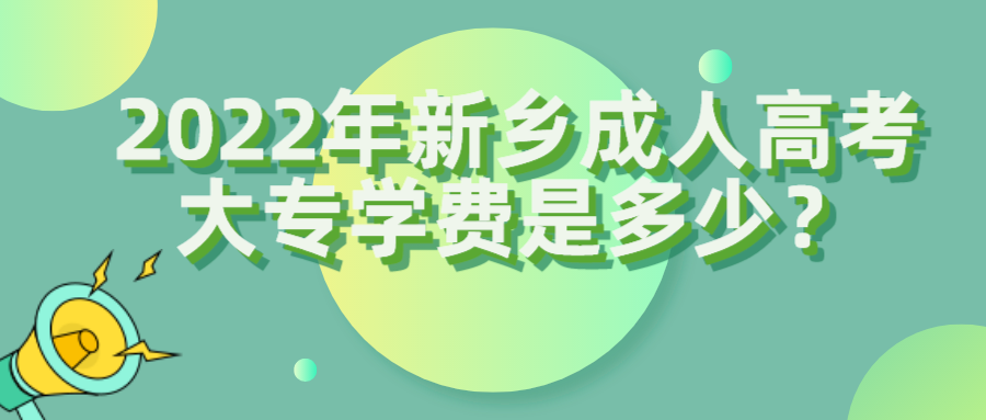 2022年新乡成人高考大专学费是多少？(图1)