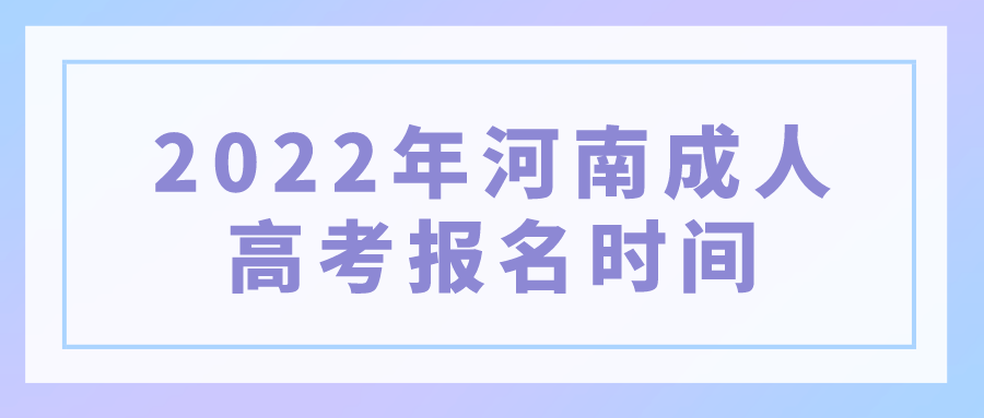 2022年河南成人高考报名时间9月14日-20日！