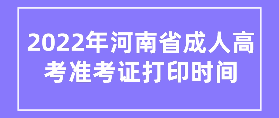 2022年河南省成人高考准考证打印时间